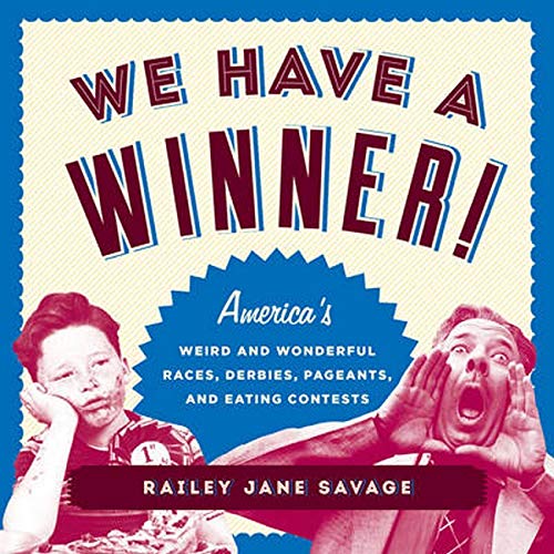 book cover of We Have a Winner! America's Weird and Wonderful Races, Derbies, Pageants and Eating Contests by Railey Jane Savage